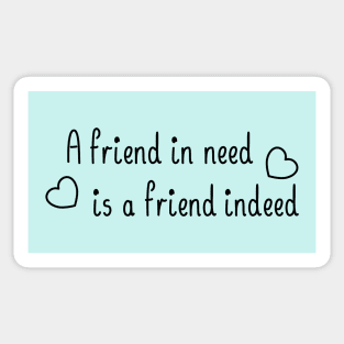 A friend in need is a friend indeed, with a black accent Sticker